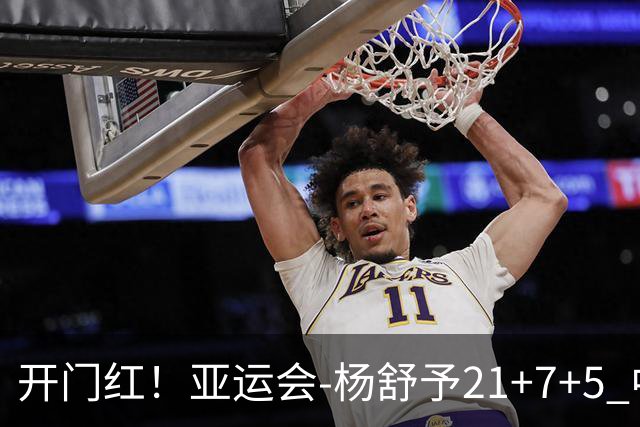 开门红！亚运会-杨舒予21+7+5 中国女篮65分大胜泰国