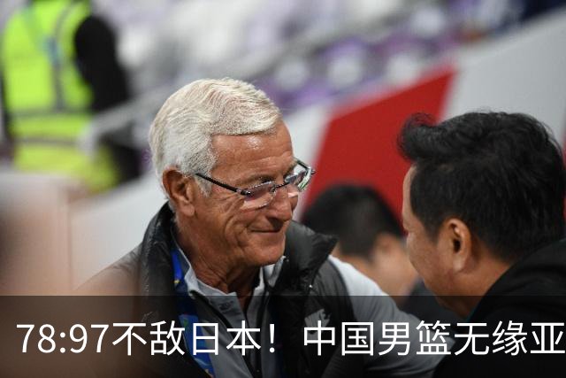 78:97不敌日本！中国男篮无缘亚运决赛，进攻停滞+防守失守太致命